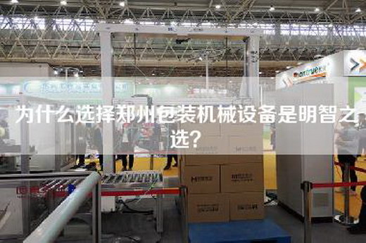 为什么选择郑州包装机械设备是明智之选？